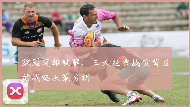 欧冠英雄破解：三大经典战役背后的战略决策分析