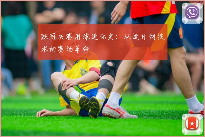 欧冠决赛用球进化史:从设计到技术的赛场革命