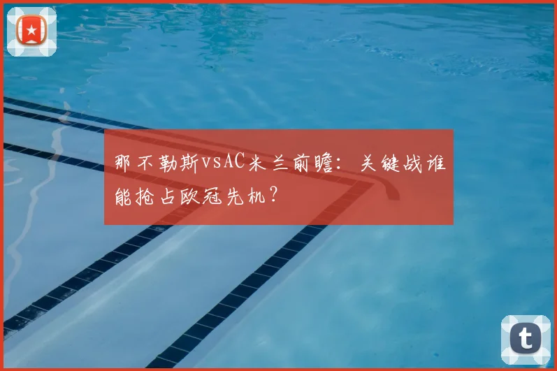 那不勒斯vsAC米兰前瞻：关键战谁能抢占欧冠先机？