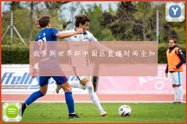 俄罗斯世界杯中国区直播时间全知道